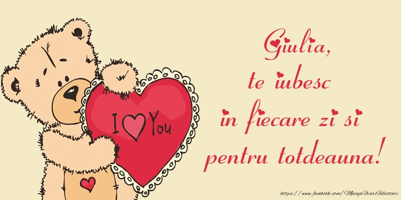 Felicitari de dragoste - Ursuleti | Giulia, te iubesc in fiecare zi si pentru totdeauna!