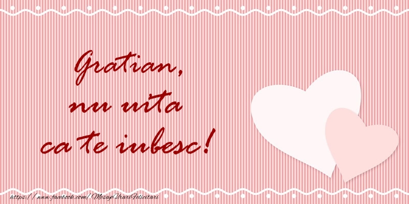 Felicitari de dragoste - Gratian nu uita ca te iubesc!