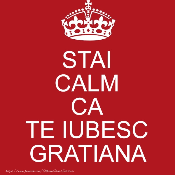 Felicitari de dragoste - STAI CALM CA TE IUBESC Gratiana!