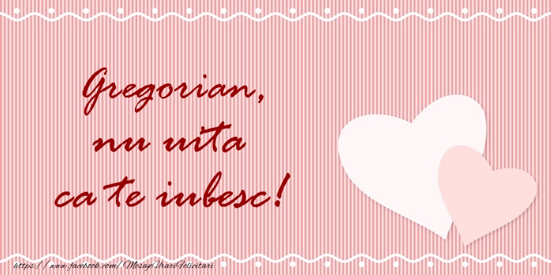 Felicitari de dragoste - ❤️❤️❤️ Inimioare | Gregorian nu uita ca te iubesc!