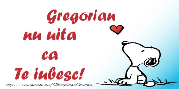 Felicitari de dragoste - Gregorian nu uita ca Te iubesc!
