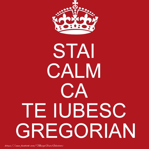 Felicitari de dragoste - STAI CALM CA TE IUBESC Gregorian!