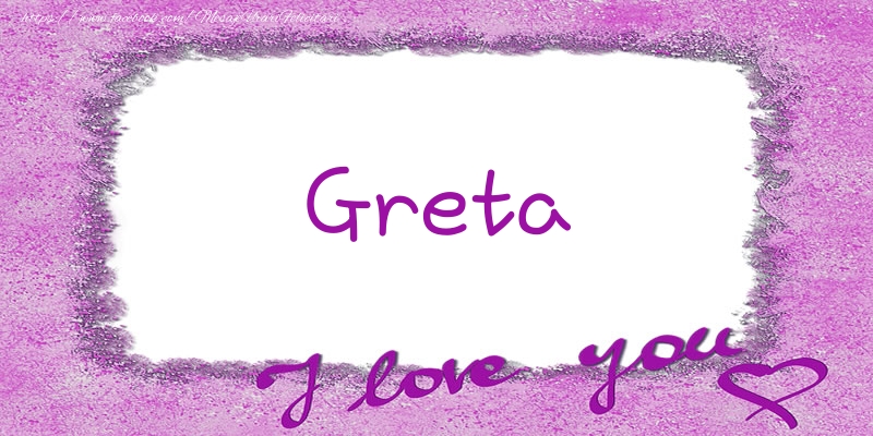 Felicitari de dragoste - ❤️❤️❤️ Flori & Inimioare | Greta I love you!