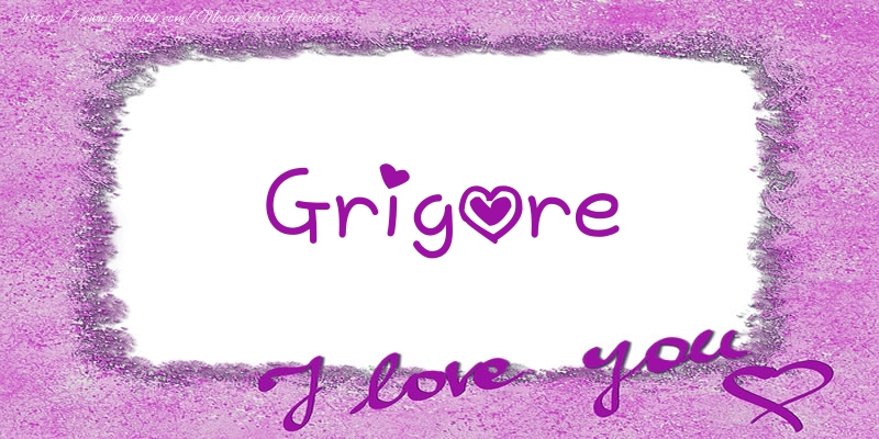 Felicitari de dragoste - Grigore I love you!