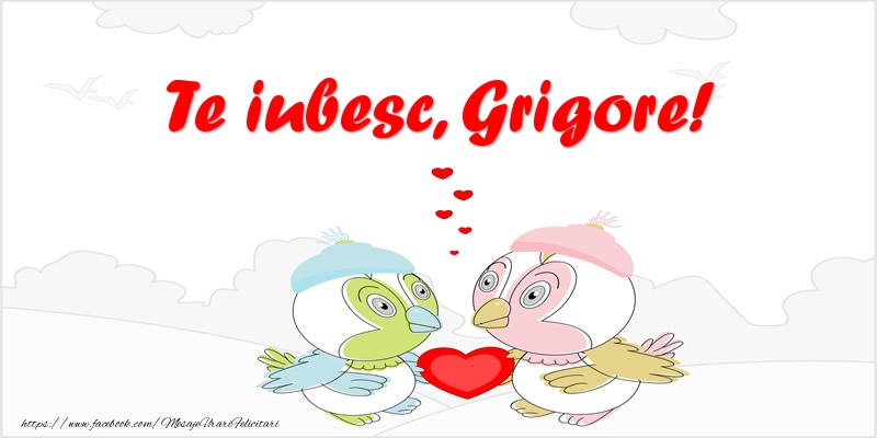Felicitari de dragoste - Haioase | Te iubesc, Grigore!