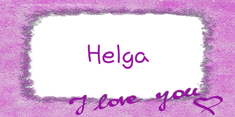 Felicitari de dragoste - ❤️❤️❤️ Flori & Inimioare | Helga I love you!
