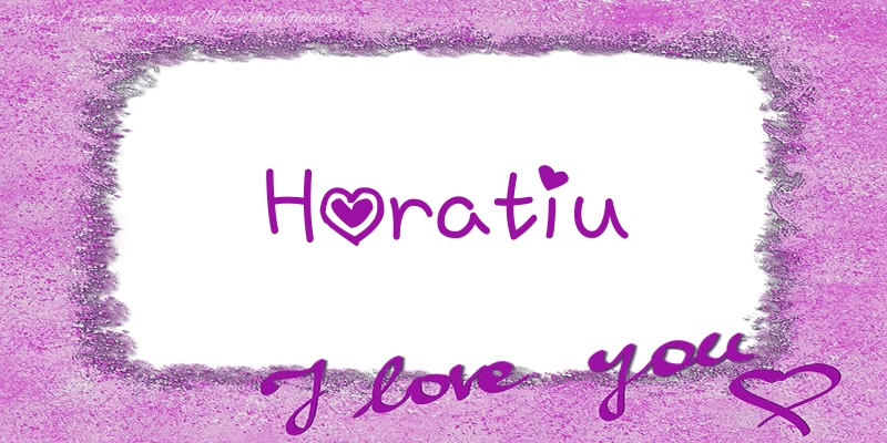 Felicitari de dragoste - Horatiu I love you!
