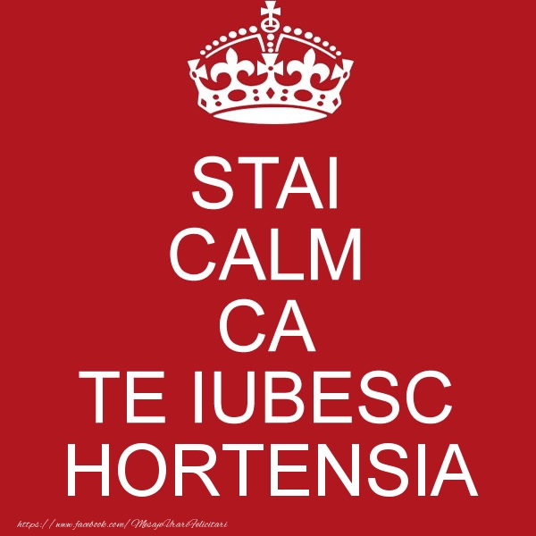 Felicitari de dragoste - STAI CALM CA TE IUBESC Hortensia!