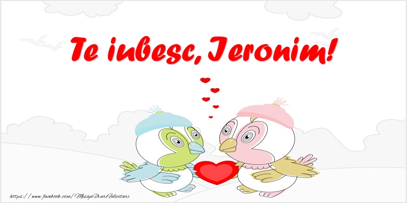 Felicitari de dragoste - Te iubesc, Ieronim!