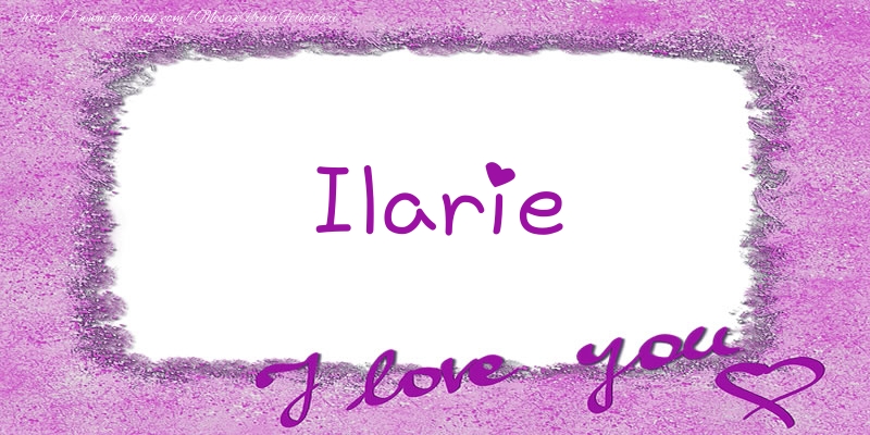 Felicitari de dragoste - ❤️❤️❤️ Flori & Inimioare | Ilarie I love you!