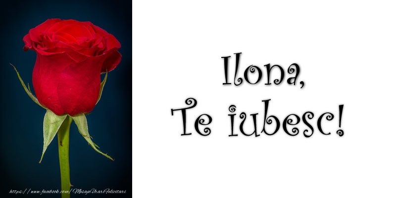 Felicitari de dragoste - Ilona Te iubesc!