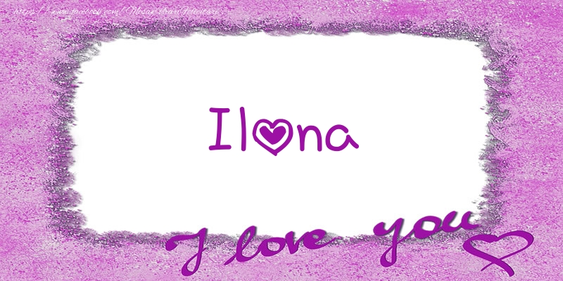 Felicitari de dragoste - ❤️❤️❤️ Flori & Inimioare | Ilona I love you!