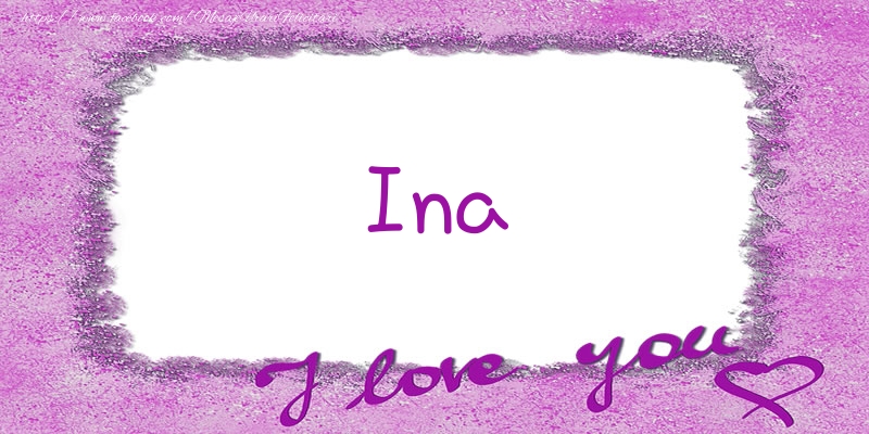 Felicitari de dragoste - Ina I love you!