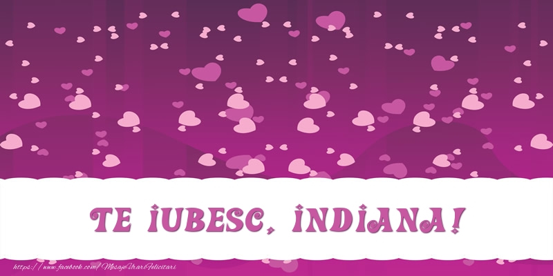 Felicitari de dragoste - Te iubesc, Indiana!