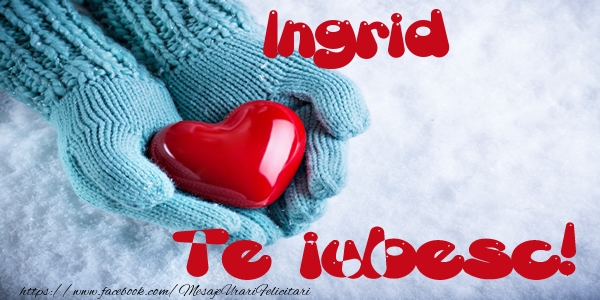 Felicitari de dragoste - Ingrid Te iubesc!