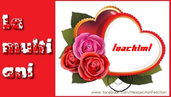 Felicitari de dragoste - ❤️❤️❤️ Inimioare & Trandafiri | La multi ani Ioachim!