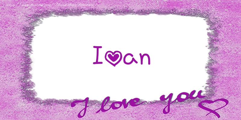 Felicitari de dragoste - Ioan I love you!