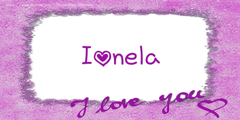 Felicitari de dragoste - Ionela I love you!