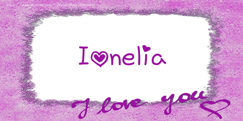 Felicitari de dragoste - Ionelia I love you!