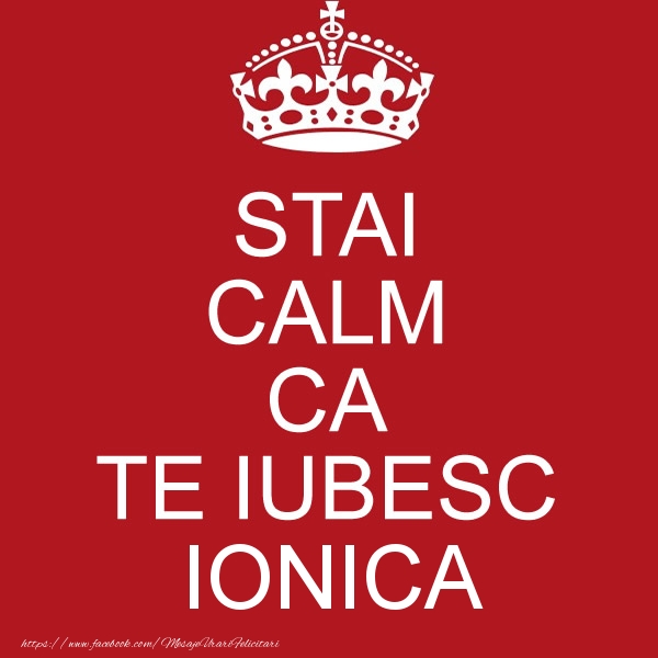 Felicitari de dragoste - STAI CALM CA TE IUBESC Ionica!