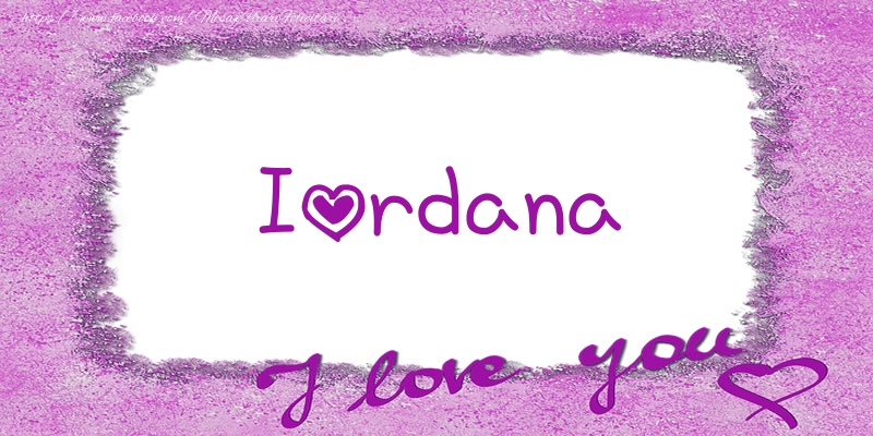Felicitari de dragoste - Iordana I love you!