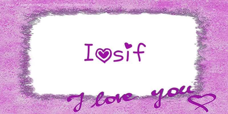Felicitari de dragoste - ❤️❤️❤️ Flori & Inimioare | Iosif I love you!