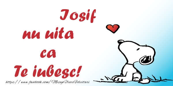 Felicitari de dragoste - Iosif nu uita ca Te iubesc!