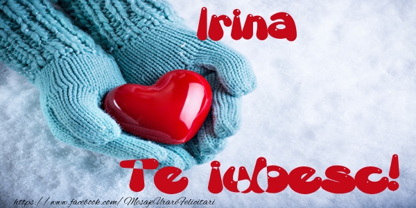 Felicitari de dragoste - Irina Te iubesc!