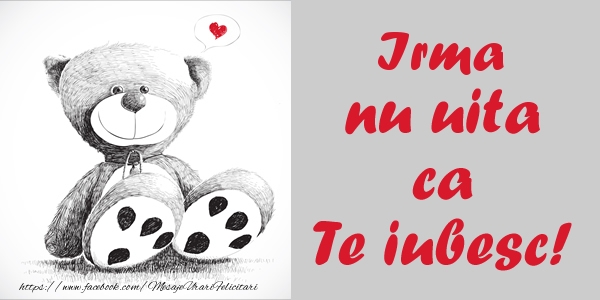 Felicitari de dragoste - Ursuleti | Irma nu uita ca Te iubesc!
