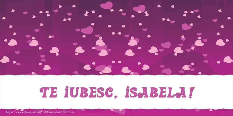 Felicitari de dragoste - Te iubesc, Isabela!