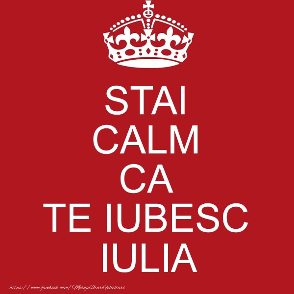 Felicitari de dragoste - STAI CALM CA TE IUBESC Iulia!