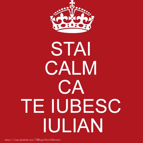Dragoste STAI CALM CA TE IUBESC Iulian!