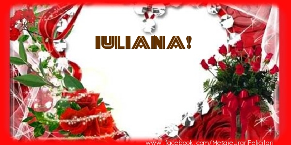 Felicitari de dragoste - ❤️❤️❤️ Flori & Inimioare | Love Iuliana!