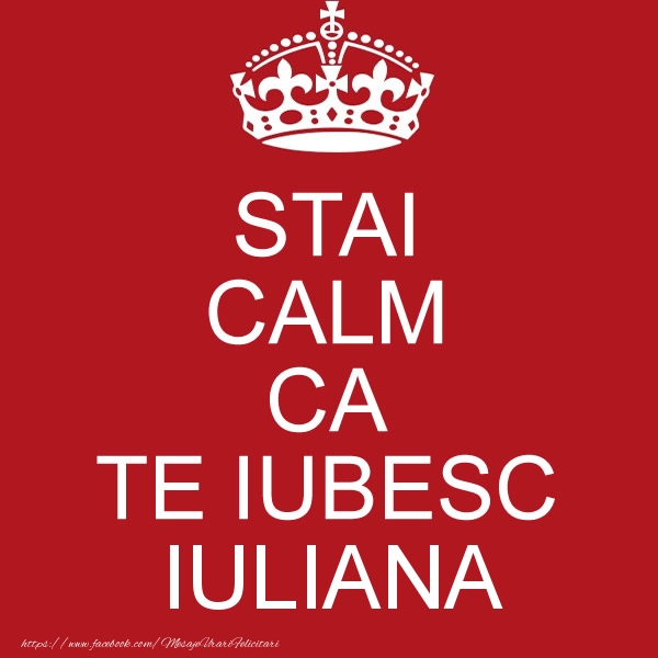 Felicitari de dragoste - STAI CALM CA TE IUBESC Iuliana!