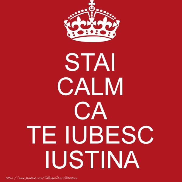 Felicitari de dragoste - STAI CALM CA TE IUBESC Iustina!