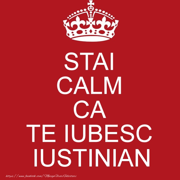 Felicitari de dragoste - STAI CALM CA TE IUBESC Iustinian!