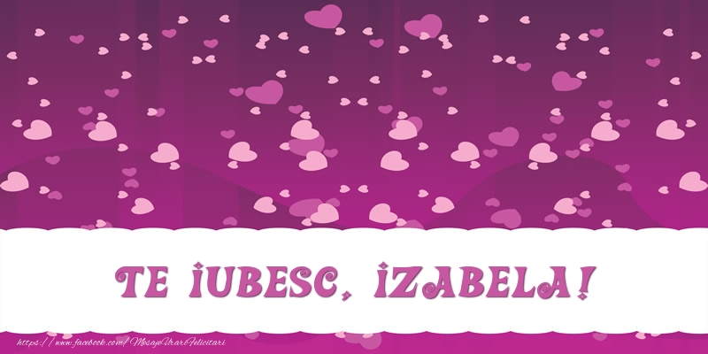 Felicitari de dragoste - Te iubesc, Izabela!