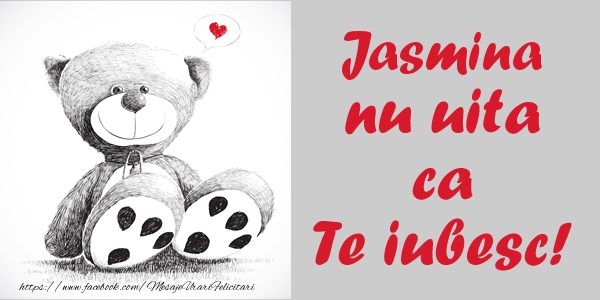 Felicitari de dragoste - Jasmina nu uita ca Te iubesc!