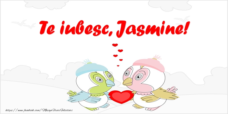 Felicitari de dragoste - Haioase | Te iubesc, Jasmine!
