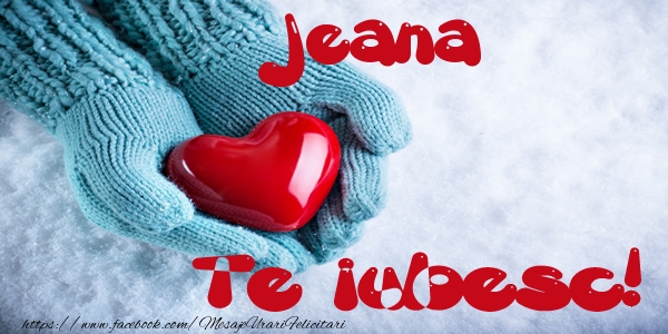 Felicitari de dragoste - Jeana Te iubesc!