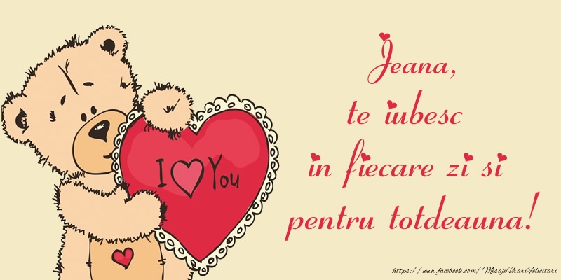 Felicitari de dragoste - Ursuleti | Jeana, te iubesc in fiecare zi si pentru totdeauna!