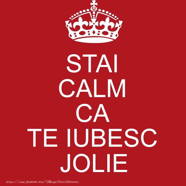 Felicitari de dragoste - STAI CALM CA TE IUBESC Jolie!