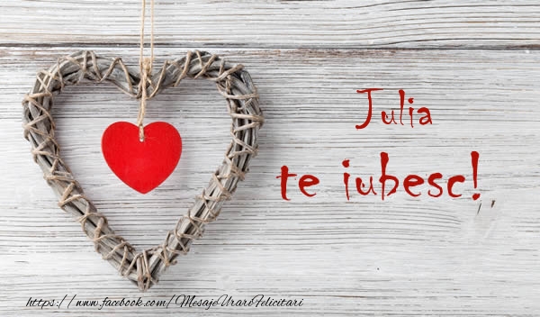 Felicitari de dragoste - Julia, Te iubesc