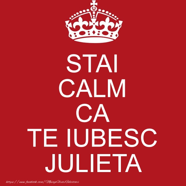 Felicitari de dragoste - STAI CALM CA TE IUBESC Julieta!
