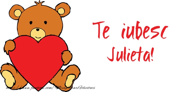 Felicitari de dragoste - Ursuleti | Te iubesc Julieta!