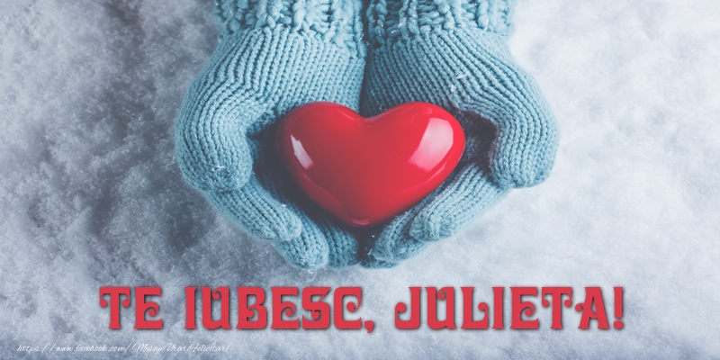 Felicitari de dragoste - ❤️❤️❤️ Inimioare | TE IUBESC, Julieta!