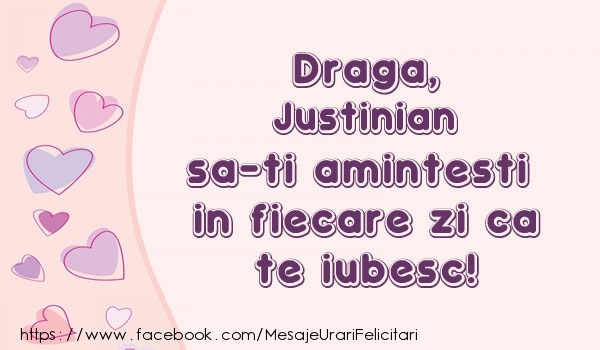 Felicitari de dragoste - Draga, Justinian sa-ti amintesti in fiecare zi ca te iubesc!