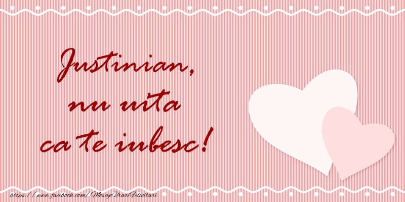 Felicitari de dragoste - ❤️❤️❤️ Inimioare | Justinian nu uita ca te iubesc!