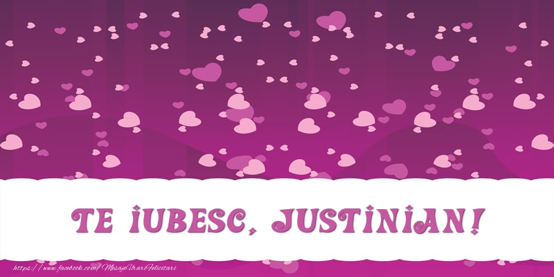 Felicitari de dragoste - ❤️❤️❤️ Inimioare | Te iubesc, Justinian!