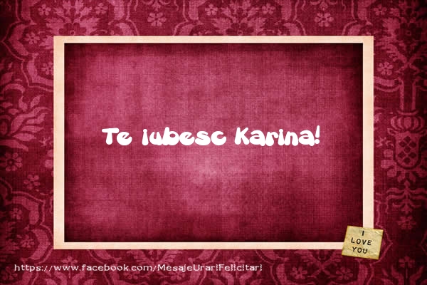 Felicitari de dragoste - Te iubesc Karina!